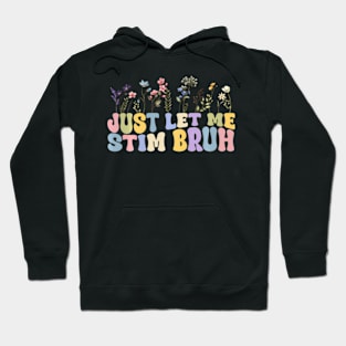 Just Let Me Stim Bro Bruh Floral Quote Autism Neurodiversity Hoodie